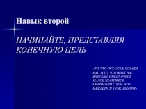 Навык второй НАЧИНАЙТЕ, ПРЕДСТАВЛЯЯ КОНЕЧНУЮ ЦЕЛЬ