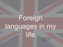 Foreign languages in my life
Rogachev Ilya Grade 11 А