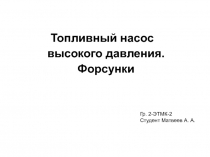 Топливный насос высокого давления. Форсунки
Гр. 2-ЭТМК-2
Студент Матвеев А. А