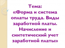 Тема: Форма и система оплаты труда. Виды заработной платы. Начисление и