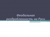 Феодальная раздробленность на Руси