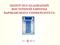 ЦЕНТР ИССЛЕДОВАНИЙ ВОСТОЧНОЙ ЕВРОПЫ ВАРШАВСКОГО УНИВЕРСИТЕТА