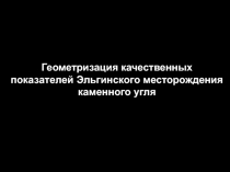 Геометризация качественных показателей Эльгинского месторождения каменного угля