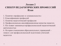 Лекция 2
СПЕКТР ПЕДАГОГИЧЕСКИХ ПРОФЕССИЙ
План
1. Понятия профессия и