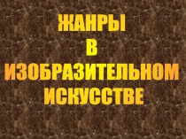 ЖАНРЫ
В
ИЗОБРАЗИТЕЛЬНОМ
ИСКУССТВЕ