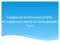 Соціально-політичний устрій,господарське життя за часів розквіту Русі