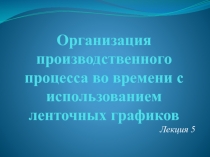 Организация производственного процесса во времени с использованием ленточных