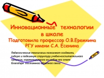 Инновационные технологии в школе Подготовила профессор О.В.Еремкина РГУ имени