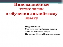 Инновационные технологии
в обучении английскому языку
Подготовила:
Учитель