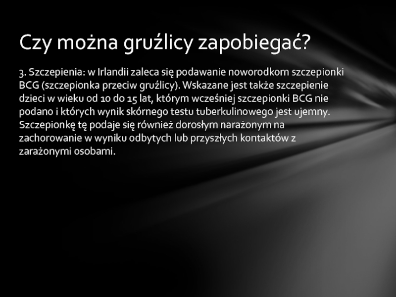 Gruźlica człowieka 3. Szczepienia: w Irlandii zaleca się podawanie noworodkom szczepionki BCG (szczepionka 3. Szczepienia: w Irlandii zaleca się podawanie noworodkom szczepionki BCG (szczepionka przeciw gruźlicy). Wskazane jest także szczepienie
