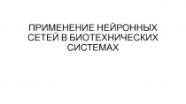 ПРИМЕНЕНИЕ НЕЙРОННЫХ СЕТЕЙ В БИОТЕХНИЧЕСКИХ СИСТЕМАХ