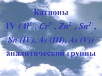 Катионы
IV (Al 3+, Cr 3+, Zn 2+, Sn 2+, Sn (IV), As (III), As