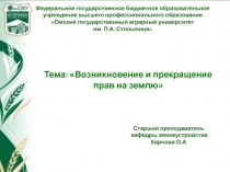 Тема: Возникновение и прекращение
прав на землю
Федеральное государственное