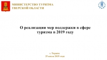 г. Торжок
25 июля 2019 года
О реализации мер поддержки в сфере туризма в 2019