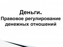 Деньги.
Правовое регулирование денежных отношений