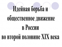 Идейная борьба и
общественное движение
в России
во второй половине XIX века