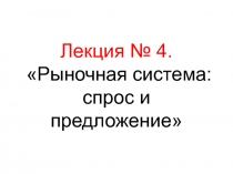 Лекция № 4. Рыночная система: спрос и предложение