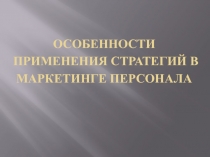 Особенности применения стратегий в маркетинге персонала