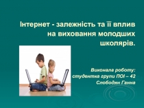 Інтернет - залежність та її вплив на виховання молодших школярів. Виконала