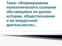 Тема: Формирование полиэтнического сознания обучающихся на уроках истории,