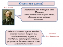 О ком эти слова?
А.К. Толстой
Вчерашний раб, татарин, зять Малюты, Зять палача