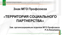 Знак МГО Профсоюза
 ТЕРРИТОРИЯ СОЦИАЛЬНОГО ПАРТНЕРСТВА
Зав. организационным