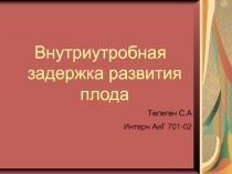 Внутриутробная задержка развития плода
Төлеген С.А
Интерн АиГ 701-02