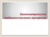 Закономерности педагогического процесса