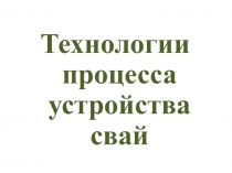 Технологии процесса устройства свай