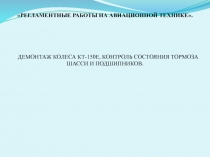 РЕГЛАМЕНТНЫЕ РАБОТЫ НА АВИАЦИОННОЙ ТЕХНИКЕ.
ДЕМОНТАЖ КОЛЕСА КТ-150Е, КОНТРОЛЬ