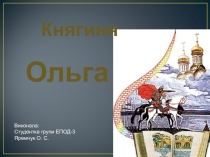Княгиня
Ольга
Виконала:
Студентка групи ЕПОД-3
Яремчук О. С