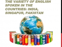 The variety of English spoken in the countries : India, Singapur, Pakistan