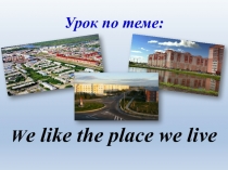 W e like the place we live