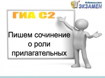 ГИА С2
Пишем сочинение
о роли
прилагательных