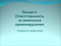 Лекция 5. Ответственность за земельные правонарушения