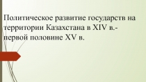 Политическое развитие государств на территории Казахстана в XIV в.- первой