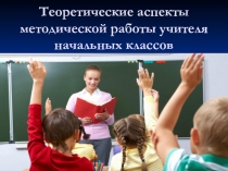 Теоретические аспекты методической работы учителя начальных классов