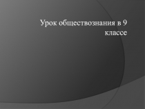 Урок обществознания в 9 классе