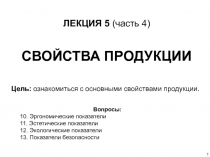 1
ЛЕКЦИЯ 5 (часть 4)
СВОЙСТВА ПРОДУКЦИИ
Цель: ознакомиться с основными