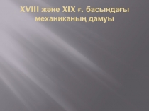 XVIII және XIX ғ. басындағы механиканың дамуы