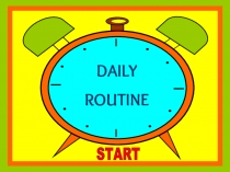 DAILY
ROUTINE
START