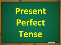 Present
Perfect
Tense