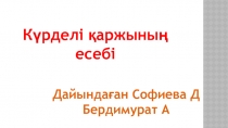 Күрделі қаржының есебі
Дайындаған Софиева Д
Бердимурат А