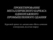 ПРОЕКТИРОВАНИЕ МЕТАЛЛИЧЕСКОГО КАРКАСА ОДНОЭТАЖНОГО ПРОМЫШЛЕННОГО