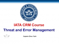 IATA CRM Course
Threat and Error Management
Captain Zhou Yizhi