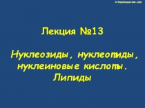 Лекция № 13 Нуклеозиды, нуклеотиды, нуклеиновые кислоты. Липиды
© Негребецкий