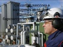 Создание вакуума в выпарных аппаратах. П ринцип работы барометрического
