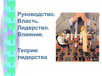 Руководство. Власть. Лидерство. Влияние.
Теории лидерства