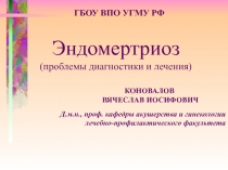 ГБОУ ВПО УГМУ РФ
Эндомертриоз
(проблемы диагностики и лечения)
Д.м.н., проф