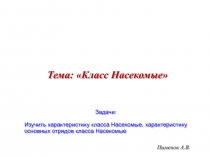 Пименов А.В.
Тема: Класс Насекомые
Задачи:
Изучить характеристику класса